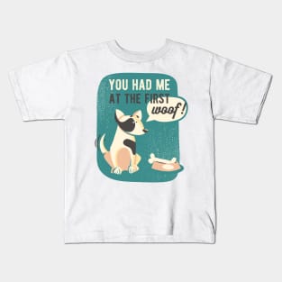 You had me at the first woof Kids T-Shirt